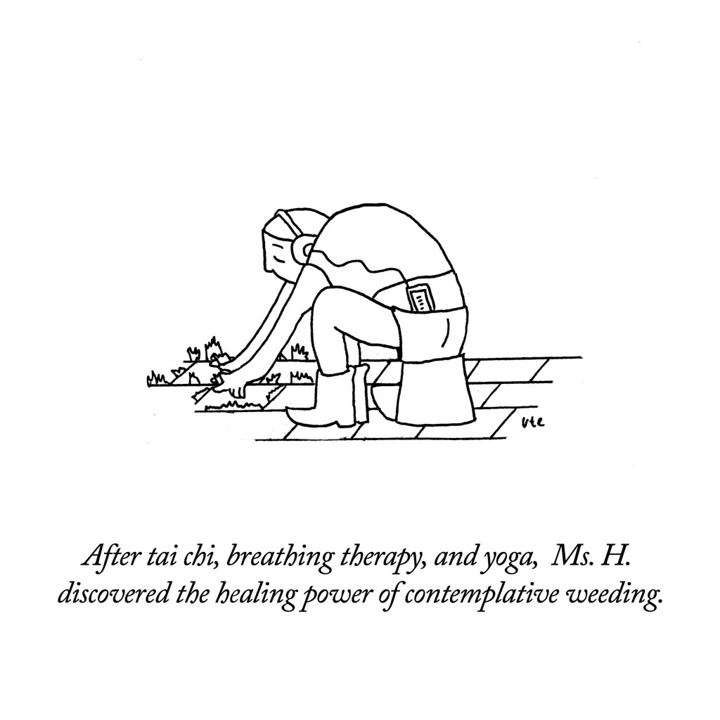 After tai chi, breathing therapy, and yoga, Ms. H. discovered the healing power of contemplative weeding. Cartoon by Ute Hamelmann